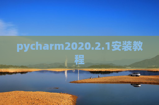 pycharm2020.2.1安装教程 pycharm2020.2.1安装教程